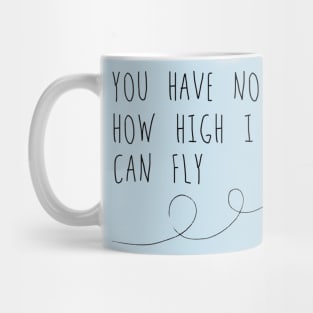 You have no idea how high I can fly Mug